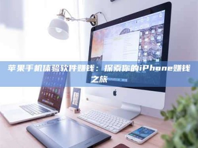 如东苹果手机体验软件赚钱：探索你的iPhone赚钱之旅