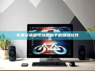 如东苹果安卓都可以用的手机赚钱软件