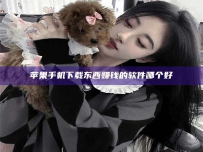 如东苹果手机下载东西赚钱的软件哪个好